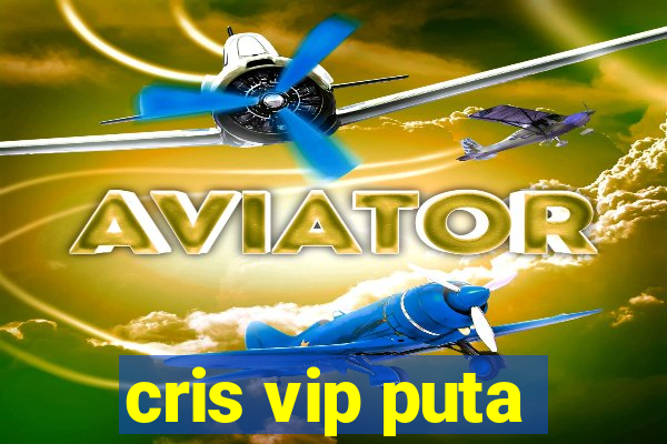 cris vip puta